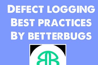 Defect Logging Best Practices by BetterBugs