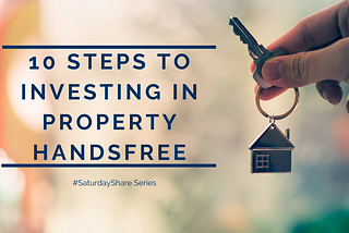 #SaturdayShare — 10 STEPS TO INVESTING IN PROPERTY HANDSFREE