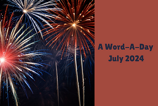 A poster showing a portrait of fireworks on one side and the words A Word-A-Day July 2024 on the other side