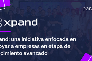 Xpand: una iniciativa enfocada en apoyar a empresas en etapa de crecimiento avanzado