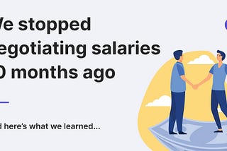 It’s been 10 months since we stopped negotiating salaries