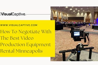 How To Negotiate with The Best Video Production Equipment Rental Minneapolis
