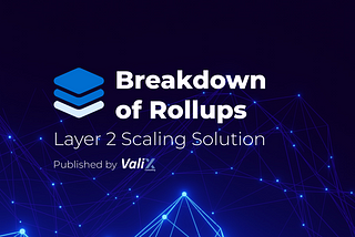 Breakdown of Rollups — Layer 2 Scaling Solution