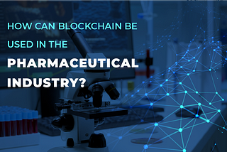 How can Blockchain be used in the pharmaceutical industry?