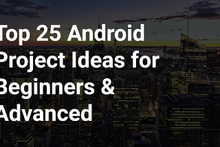 25 Advanced Android Project Ideas