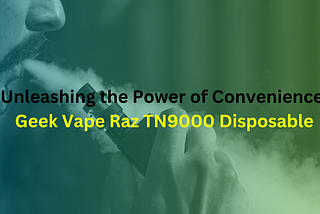 Unleashing the Power of Convenience: Geek Vape Raz TN9000 Disposable