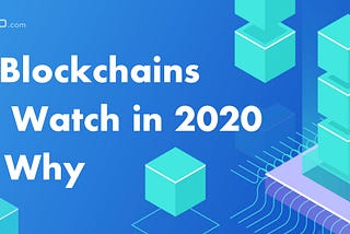 9 Blockchains to Watch in 2020 and Why