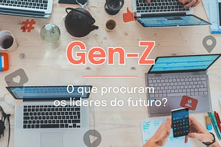 Gen-Z e o futuro da tua empresa