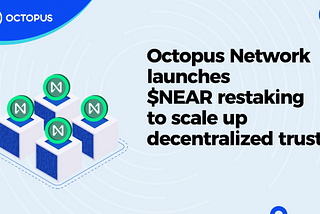 Octopus Network launches $NEAR Restaking to Scale up Decentralized Trust