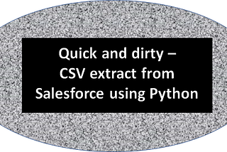 Creating csv extract from Salesforce (using Python) — Quick and Dirty Learning