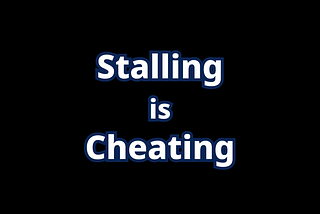 Stalling is Cheating