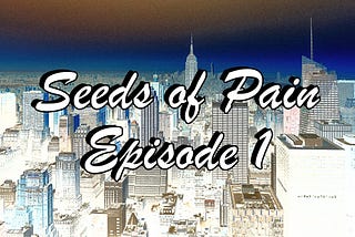 SEEDS OF PAIN (Eps 1)