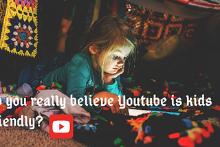 Do you believe Youtube is kids friendly?