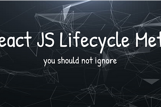 React lifecycle: 3 methods that you should not ignore