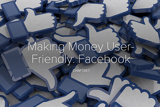 Making Money User-Friendly: Facebook