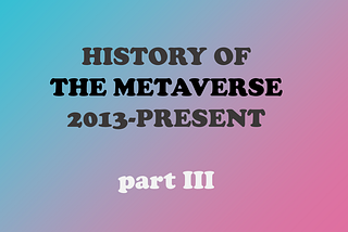 History of the Metaverse (2013-present)