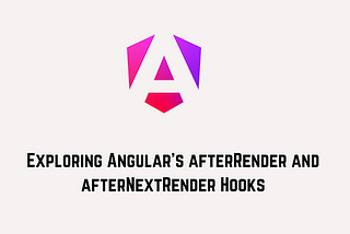 Exploring Angular’s afterRender and afterNextRender Hooks