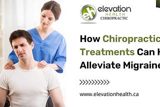 How Chiropractic Treatments Can Help Alleviate Migraines