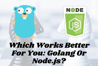 Golang Or Nodejs? which is best for backend development