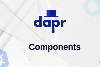 A Closer Look at Dapr Components: Simplify and Scale