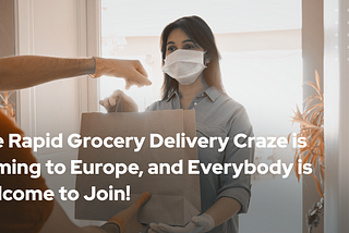 The Rapid Grocery Delivery Craze is Coming to Europe, and Everybody is Welcome to Join!