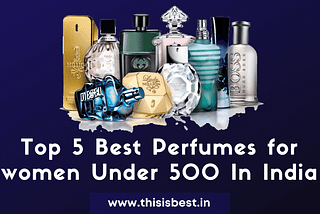 Best Perfumes For Women Under 500 In India 2021