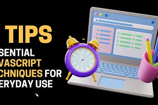 Mastering the Magic: Essential JavaScript Techniques for Everyday Use