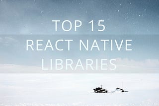 Top 15 React Native libraries that I use in my apps