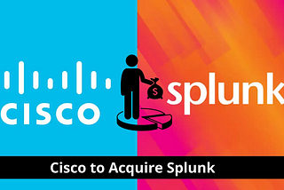 Is Cisco’s Acquisition of Splunk a Shade of Brilliance or Madness?