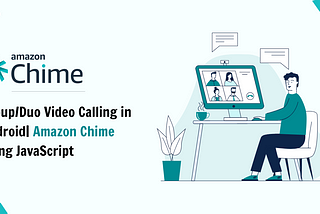 Group/Duo Video Calling in Android| Amazon Chime using JavaScript