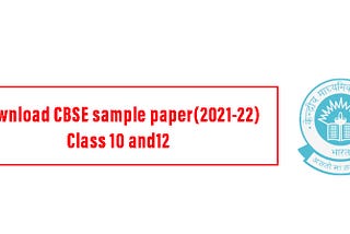 Download CBSE sample paper(2021–22) Class 10 and12