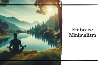 Embracing Minimalism: Finding Contentment in Simplicity