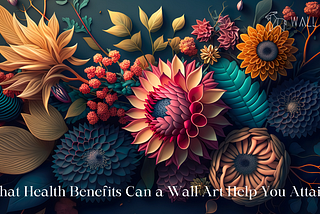 What Health Benefits Can a Wall Art Help You Attain?