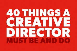 40 Things A Creative Director Must Be and Do.