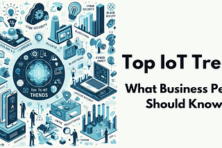 Top IoT Trends: What Business People Should Know?