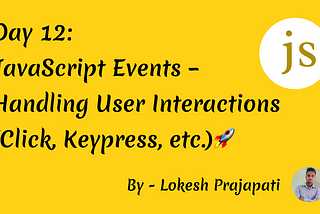 JavaScript Events — Handling User Interactions (Click, Keypress, etc.) 🚀