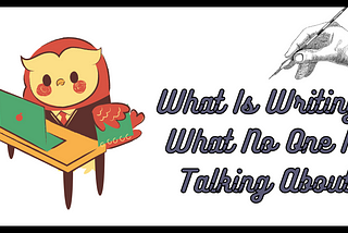 What Is Writing: What No One Is Talking About