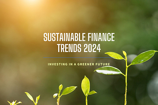 SUSTAINABLE FINANCE TRENDS 2024