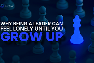 Why Being a Leader Can Feel Lonely Until You Grow Up