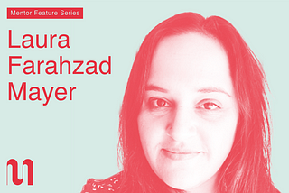 Laura Farahzad Mayer | Mentor Feature Series