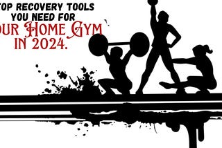 Top Recovery Tools You Need for Your Home Gym in 2024