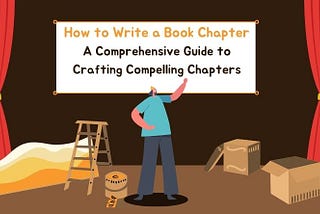 How to Write a Book Chapter: A Comprehensive Guide to Crafting Compelling Chapters