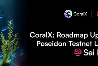 CoralX: Roadmap Update and Poseidon Testnet Launch on Sei Network