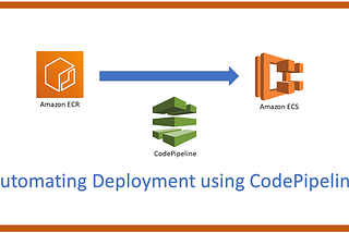 Automate Application Deployment using AWS CodePipeline — ECR to ECS