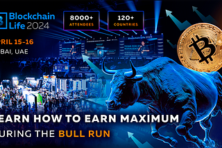 Blockchain Life Forum 2024 in Dubai: Find out how to make the most of the current Bull Run.