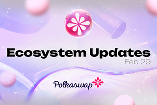 Polkaswap Ecosystem Updates #75, February 29, 2024