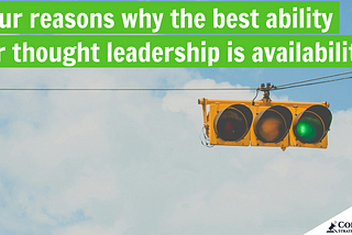 Four reasons why, with thought leadership, the best ability is availability
