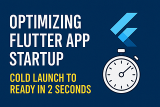 Optimizing Flutter App Startup: Cold Launch to Ready in 2 Seconds