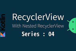 RecyclerView | With Nested RecyclerView