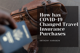 How has Covid-19 Changed Travel Insurance Purchases — Anthony Karabon